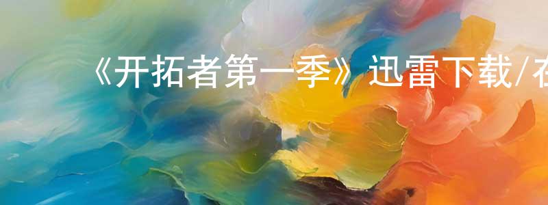 储伟伟的动漫综艺大全,《开拓者第一季》迅雷下载/在线观看-魔幻科幻-美剧天堂